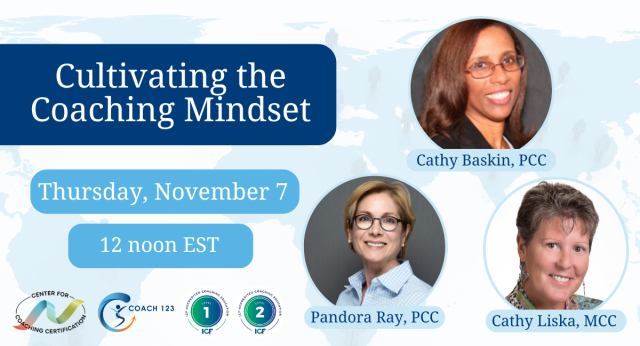 Free: Cultivating the Coaching Mindset featuring Cathy Baskin, PCC, Pandora Ray, PCC, and Cathy Liska, MCC with Center for Coaching Certification Logo, Coach 123 logo, includes upcoming LinkedIn event on November 7, 2024 at 12 Noon EST/5 GMT